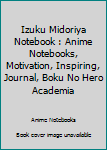 Paperback Izuku Midoriya Notebook : Anime Notebooks, Motivation, Inspiring, Journal, Boku No Hero Academia Book