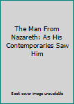 The Man From Nazareth: As His Contemporaries Saw Him