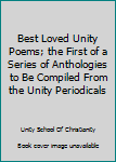 Hardcover Best Loved Unity Poems; the First of a Series of Anthologies to Be Compiled From the Unity Periodicals Book