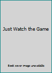 Paperback Just Watch the Game Book
