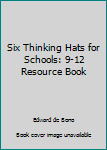 Unknown Binding Six Thinking Hats for Schools: 9-12 Resource Book