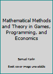 Hardcover Mathematical Methods and Theory in Games, Programming, and Economics Book