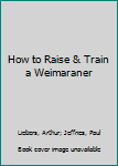 Paperback How to Raise & Train a Weimaraner Book