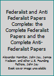 Paperback Federalist and Anti Federalist Papers Complete: the Complete Federalist Papers and the Complete Anti-Federalist Papers Book