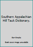 Paperback Southern Appalachian Hill Tauk Dictionary. Book