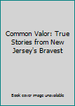 Hardcover Common Valor: True Stories from New Jersey's Bravest Book