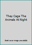 They Cage The Animals At Night