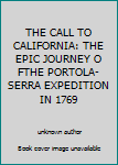 Unknown Binding THE CALL TO CALIFORNIA: THE EPIC JOURNEY O FTHE PORTOLA-SERRA EXPEDITION IN 1769 Book