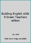 Unknown Binding Building English skills 8 Green Teachers edition Book