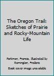 The Oregon Trail: Sketches of Prairie and Rocky-Mountain Life
