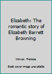 Mass Market Paperback Elizabeth: The romantic story of Elizabeth Barrett Browning Book