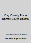 Hardcover Clay County Place Names South Dakota Book