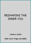 Unknown Binding RESHAPING THE INNER YOU Book