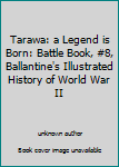 Unknown Binding Tarawa: a Legend is Born: Battle Book, #8, Ballantine's Illustrated History of World War II Book