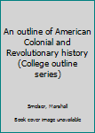 Unknown Binding An outline of American Colonial and Revolutionary history (College outline series) Book