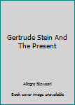 Unknown Binding Gertrude Stein And The Present Book