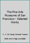 Unknown Binding The Fine Arts Museums of San Francisco - Selected Works Book