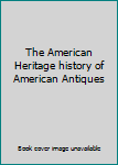 Hardcover The American Heritage history of American Antiques Book