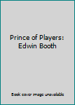 Prince of Players: Edwin Booth
