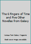 Paperback The 6 Fingers of Time and Five Other Novellas from Galaxy Book