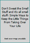 Don't Sweat the Small Stuff and it's all small stuff: Simple Ways to Keep the Little Things From Taking Over Your Life