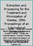 Extraction and Processing for the Treatment and Minimization of Wastes, 1994: Proceedings of an International Symposium