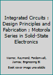 Hardcover Integrated Circuits : Design Principles and Fabrication ; Motorola Series in Solid-State Electronics Book