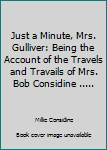 Hardcover Just a Minute, Mrs. Gulliver: Being the Account of the Travels and Travails of Mrs. Bob Considine ..... Book