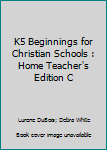 K5 Beginnings for Christian Schools : Home Teacher's Edition C