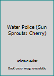Unknown Binding Water Police (Sun Sprouts: Cherry) Book
