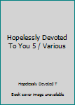 Music - CD Hopelessly Devoted To You 5 / Various Book
