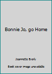 Mass Market Paperback Bonnie Jo, go Home Book