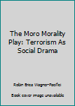 The Moro Morality Play: Terrorism As Social Drama