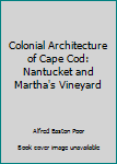 Unknown Binding Colonial Architecture of Cape Cod: Nantucket and Martha's Vineyard Book