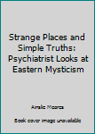 Paperback Strange Places and Simple Truths: Psychiatrist Looks at Eastern Mysticism Book