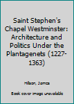 Hardcover Saint Stephen's Chapel Westminster: Architecture and Politics Under the Plantagenets (1227-1363) Book