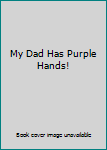 Hardcover My Dad Has Purple Hands! Book