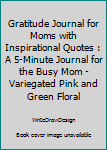 Paperback Gratitude Journal for Moms with Inspirational Quotes : A 5-Minute Journal for the Busy Mom - Variegated Pink and Green Floral Book