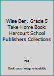 Harcourt School Publishers Collections: Take-Home Book Grade 5 Wise Ben