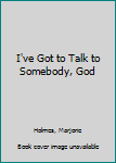 Hardcover I've Got to Talk to Somebody, God Book