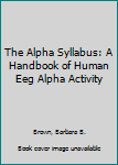 Hardcover The Alpha Syllabus: A Handbook of Human Eeg Alpha Activity Book