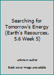 Unknown Binding Searching for Tomorrow's Energy (Earth's Resources, 5.6 Week 5) Book