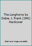 Hardcover The Longhorns by Dobie, J. Frank (1941) Hardcover Book