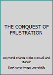 Hardcover THE CONQUEST OF FRUSTRATION Book