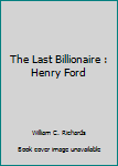 Paperback The Last Billionaire : Henry Ford Book