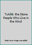 Paperback Tukiliit: the Stone People Who LIve in the Wind Book