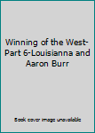 Unknown Binding Winning of the West-Part 6-Louisianna and Aaron Burr Book