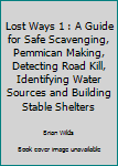 Paperback Lost Ways 1 : A Guide for Safe Scavenging, Pemmican Making, Detecting Road Kill, Identifying Water Sources and Building Stable Shelters Book