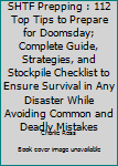 SHTF Prepping: 112 Top Tips to Prepare for Doomsday; Complete Guide, Strategies, and Stockpile Checklist to Ensure Survival in Any Disaster While Avoiding Common and Deadly Mistakes