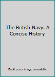 Hardcover The British Navy. A Concise History Book